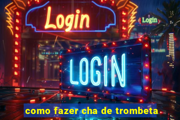 como fazer cha de trombeta